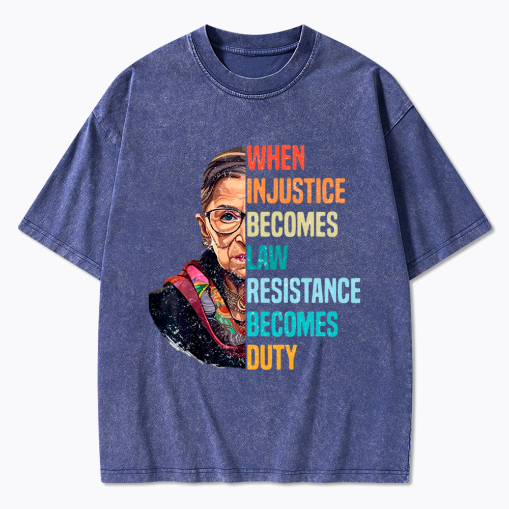 When Injustice Becomes Law Resistance Becomes Duty RBG Washed T-Shirt