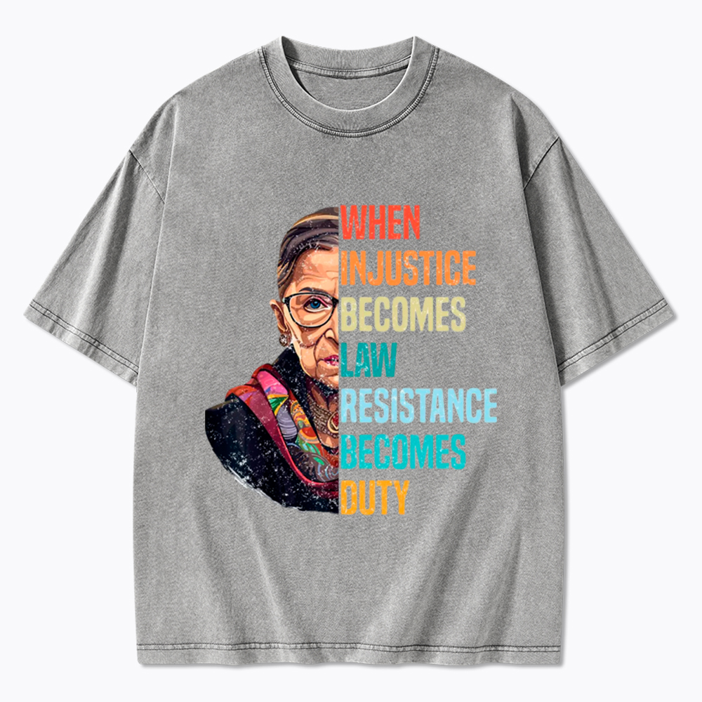 When Injustice Becomes Law Resistance Becomes Duty RBG Washed T-Shirt