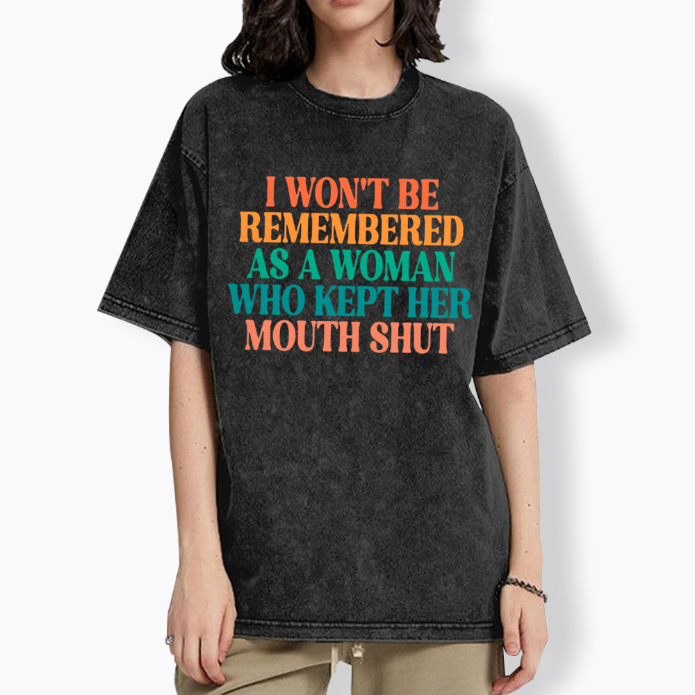 I Won't Be Remembered As A Woman Who Kept Her Mouth Shut Washed T-Shirt