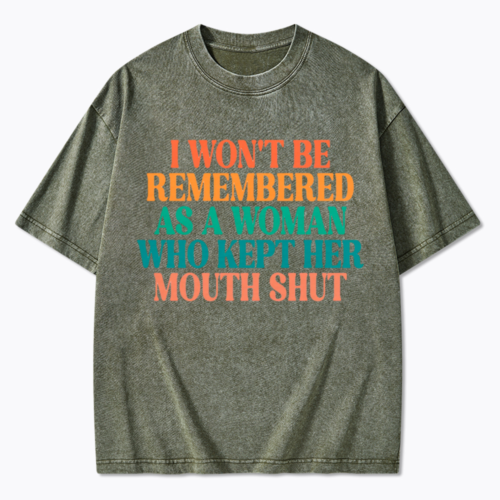 I Won't Be Remembered As A Woman Who Kept Her Mouth Shut Washed T-Shirt