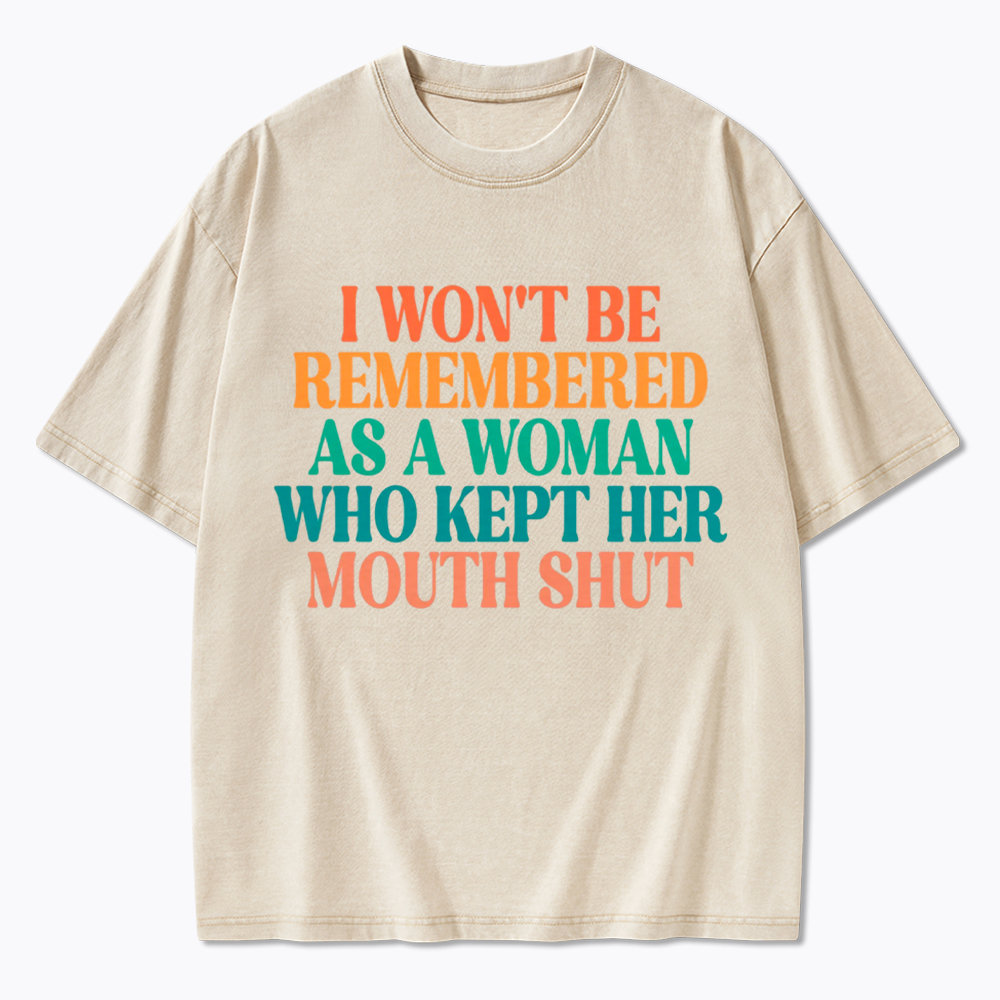 I Won't Be Remembered As A Woman Who Kept Her Mouth Shut Washed T-Shirt