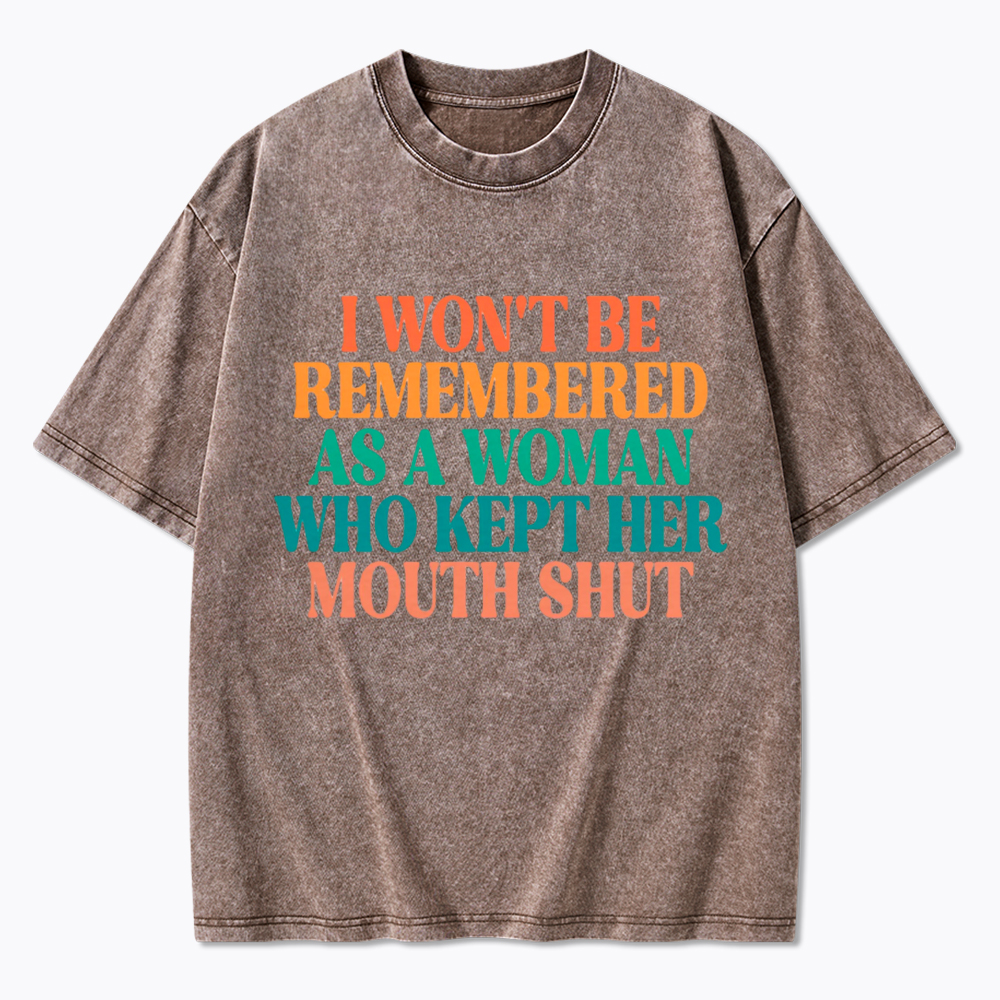 I Won't Be Remembered As A Woman Who Kept Her Mouth Shut Washed T-Shirt
