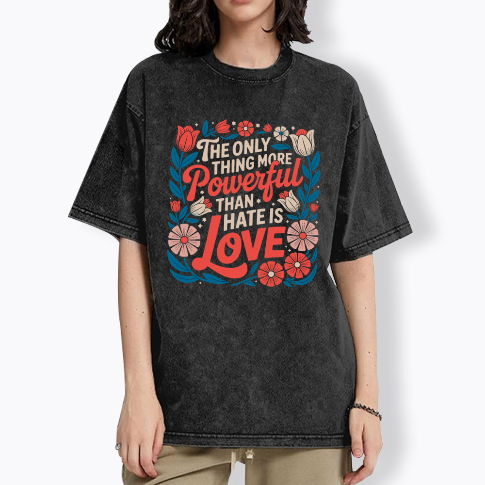 Only Thing More Powerful Than Hate Is Love Washed T-Shirt