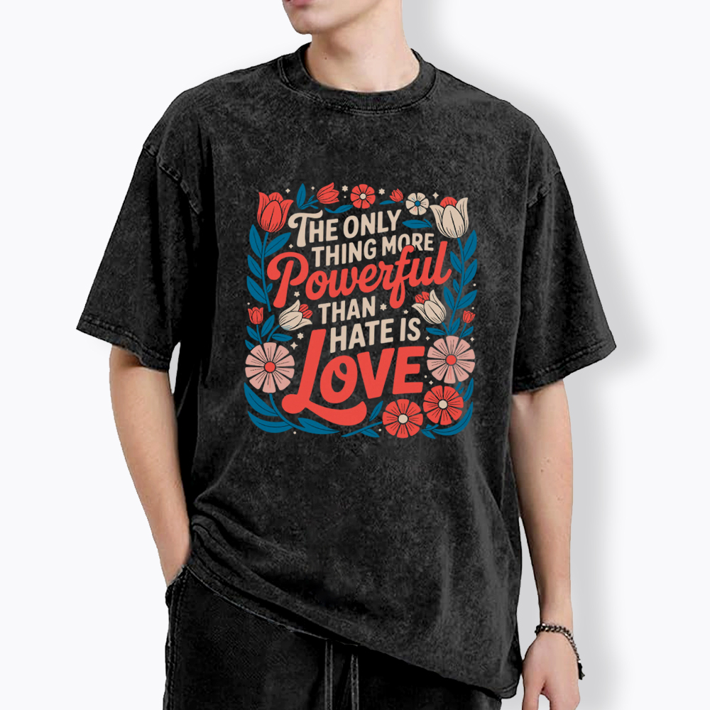 Only Thing More Powerful Than Hate Is Love Washed T-Shirt