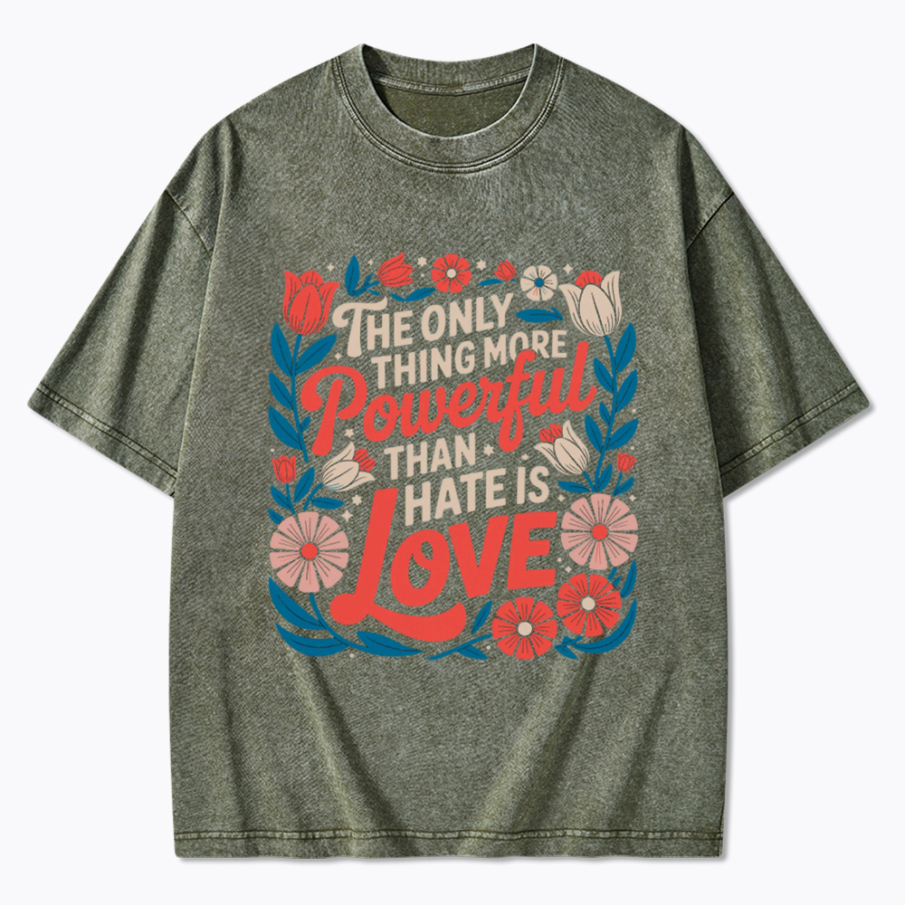 Only Thing More Powerful Than Hate Is Love Washed T-Shirt