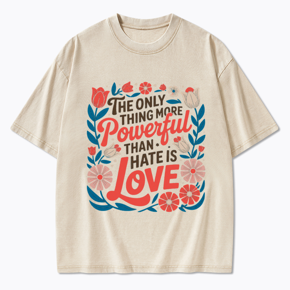 Only Thing More Powerful Than Hate Is Love Washed T-Shirt