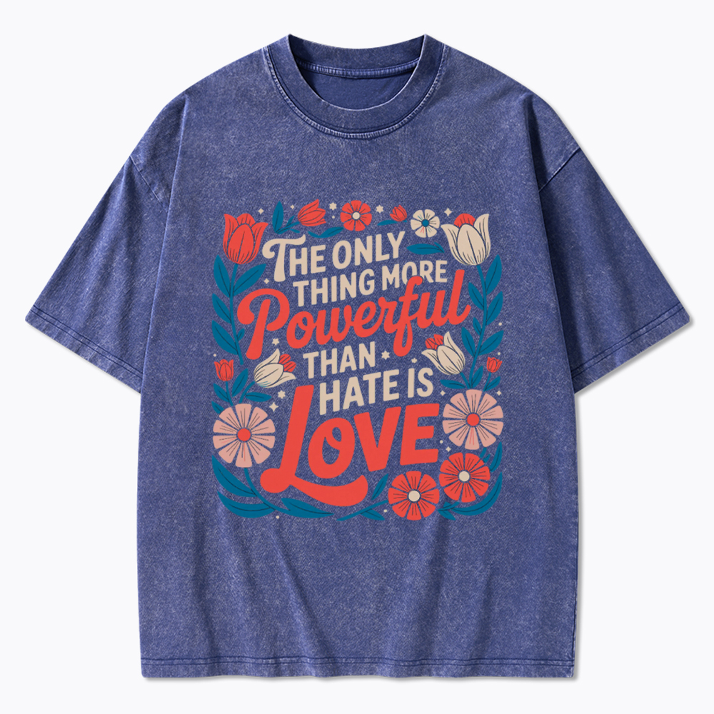 Only Thing More Powerful Than Hate Is Love Washed T-Shirt