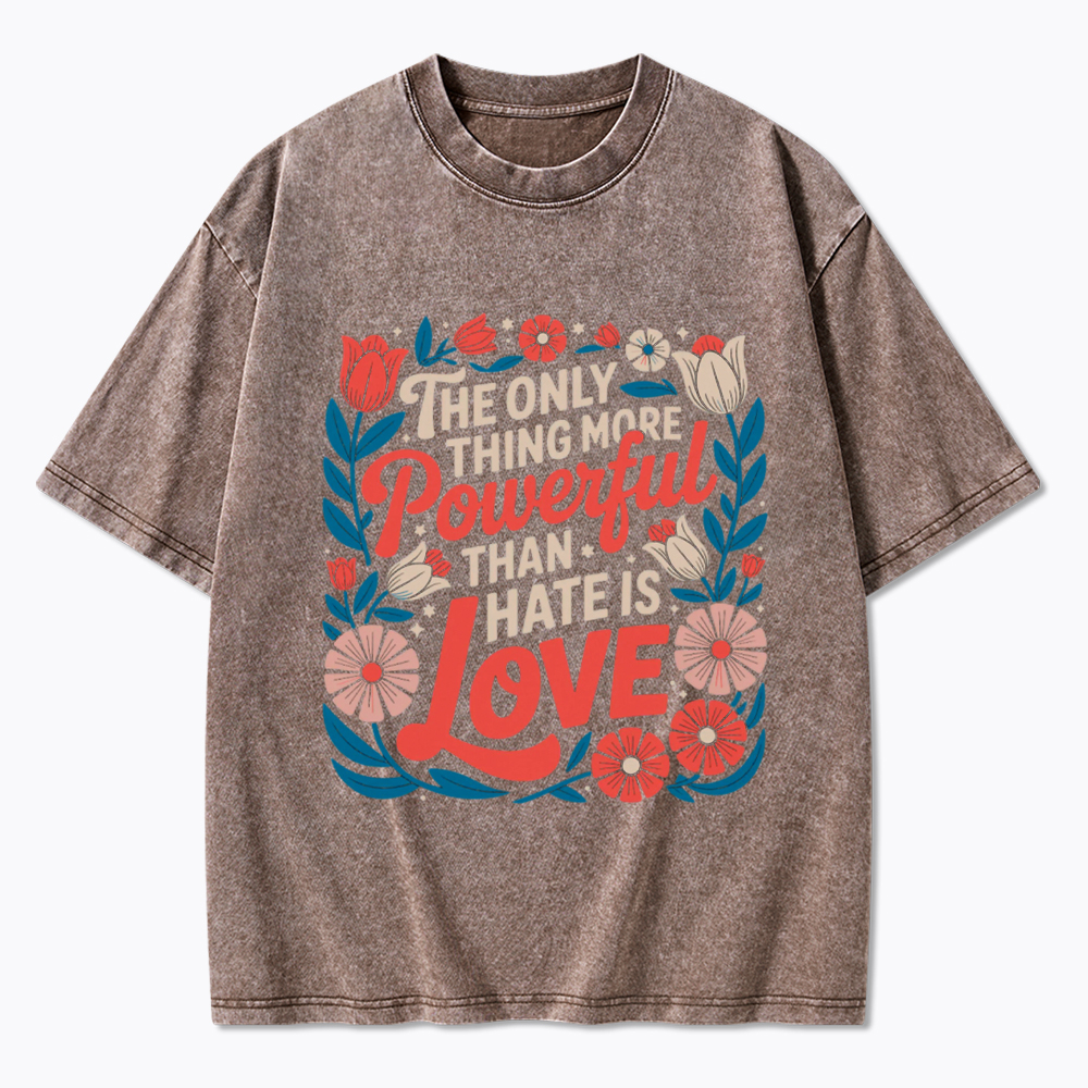 Only Thing More Powerful Than Hate Is Love Washed T-Shirt