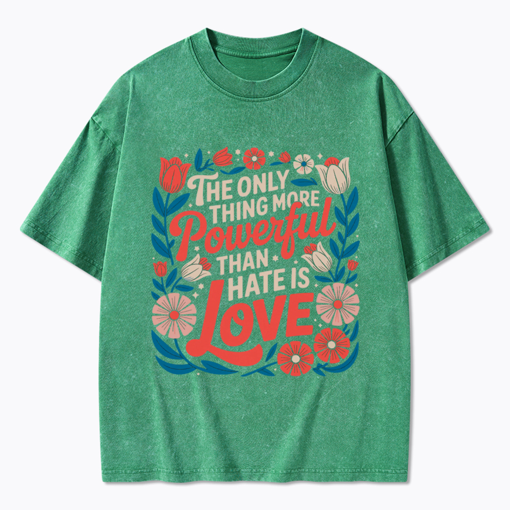 Only Thing More Powerful Than Hate Is Love Washed T-Shirt