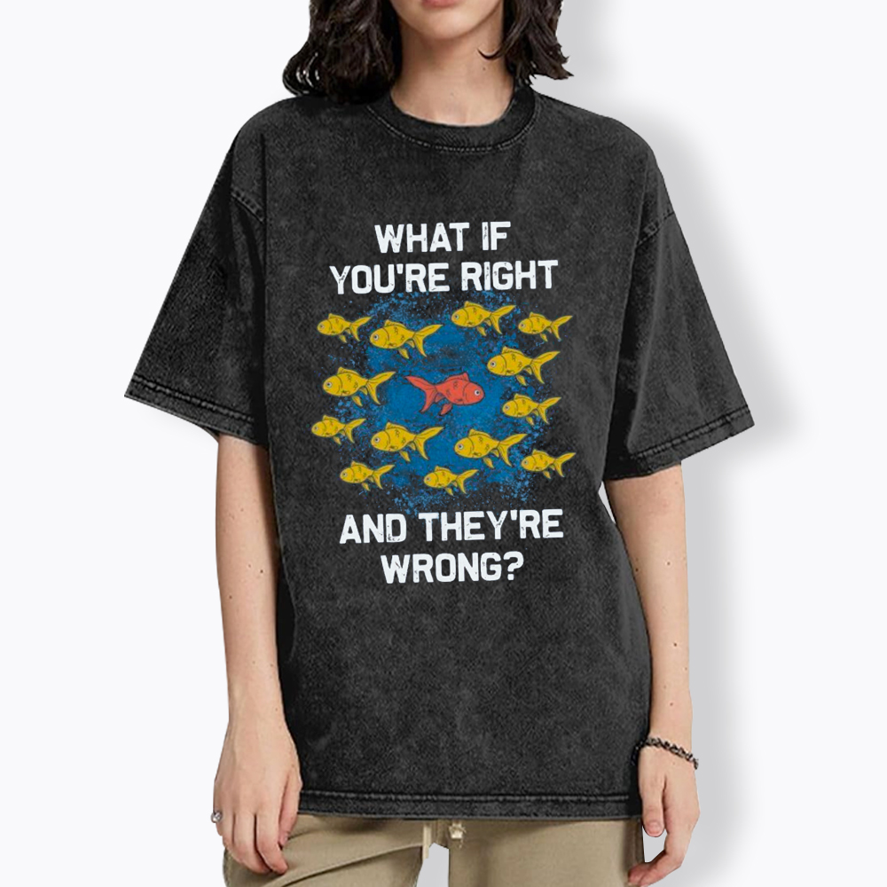 What If You're Right They're Wrong Washed T-Shirt