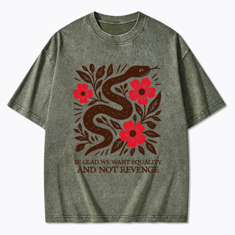 Be Glad We Want Equality and Not Revenge Feminist Washed T-Shirt