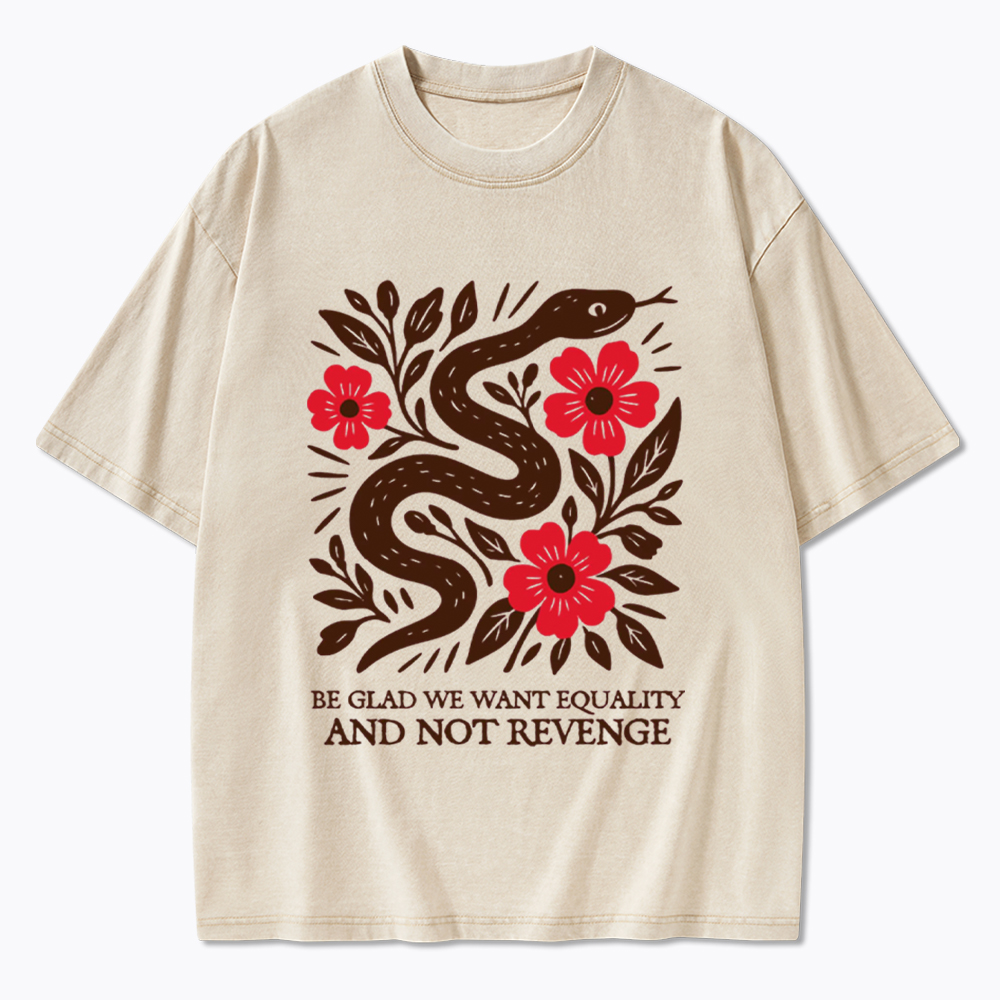 Be Glad We Want Equality and Not Revenge Feminist Washed T-Shirt