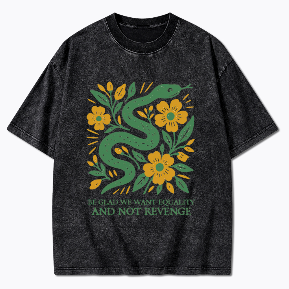 Be Glad We Want Equality and Not Revenge Feminist Washed T-Shirt