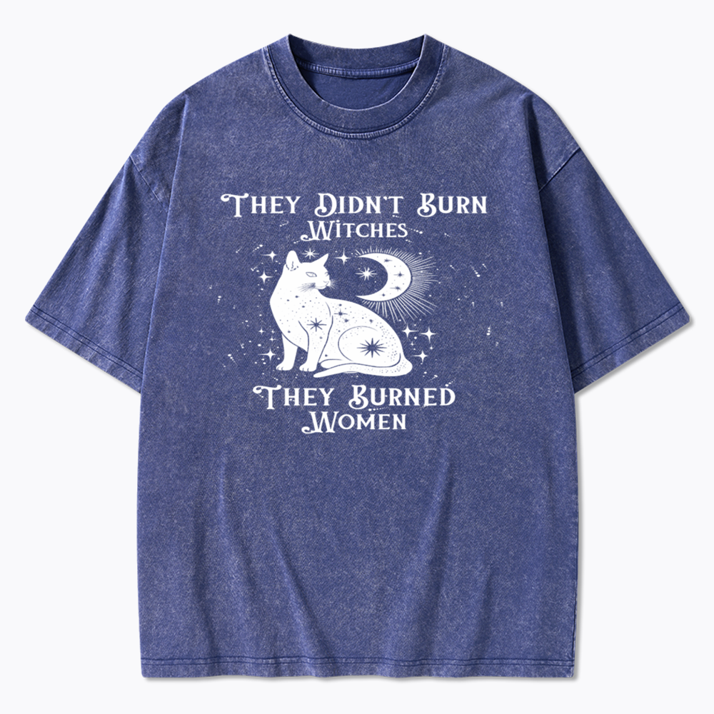 They Didn't Burn Witches They Burned Wome Washed T-Shirt