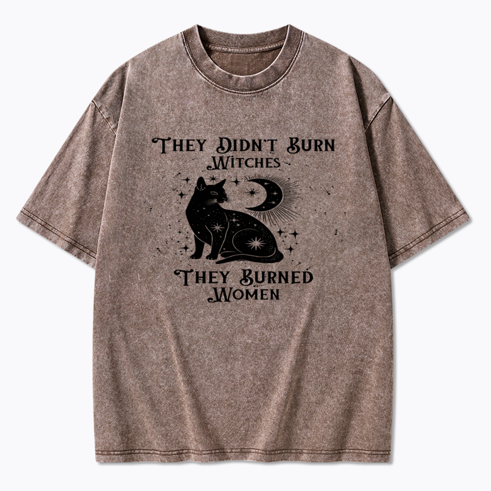 They Didn't Burn Witches They Burned Wome Washed T-Shirt