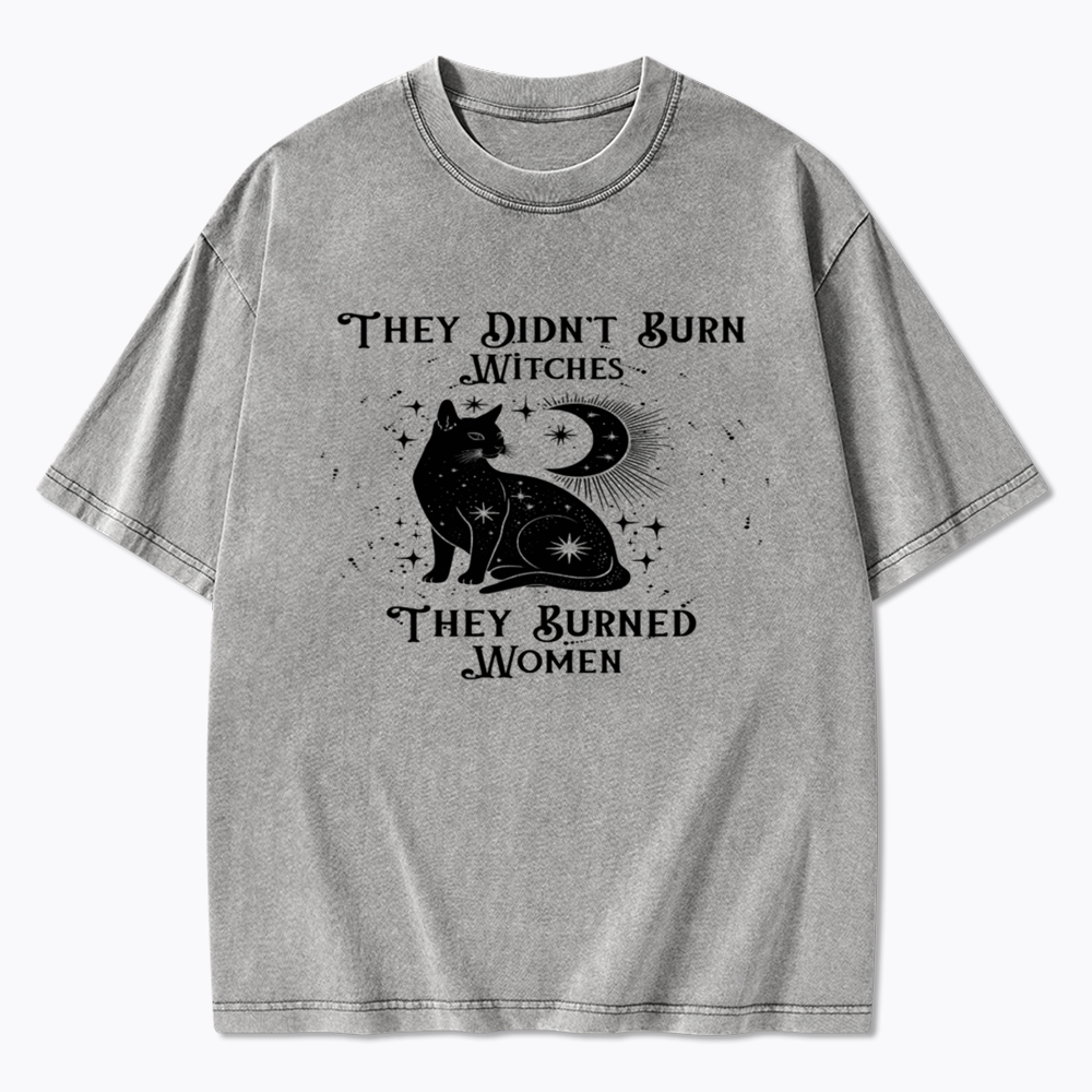 They Didn't Burn Witches They Burned Wome Washed T-Shirt