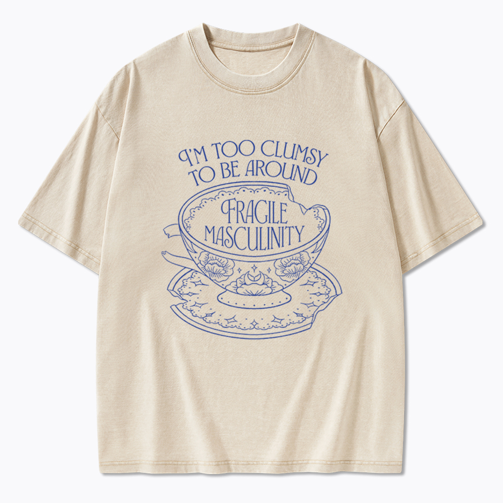 I'm Too Clumsy To Be Around Fragile Masculinity Washed T-Shirt