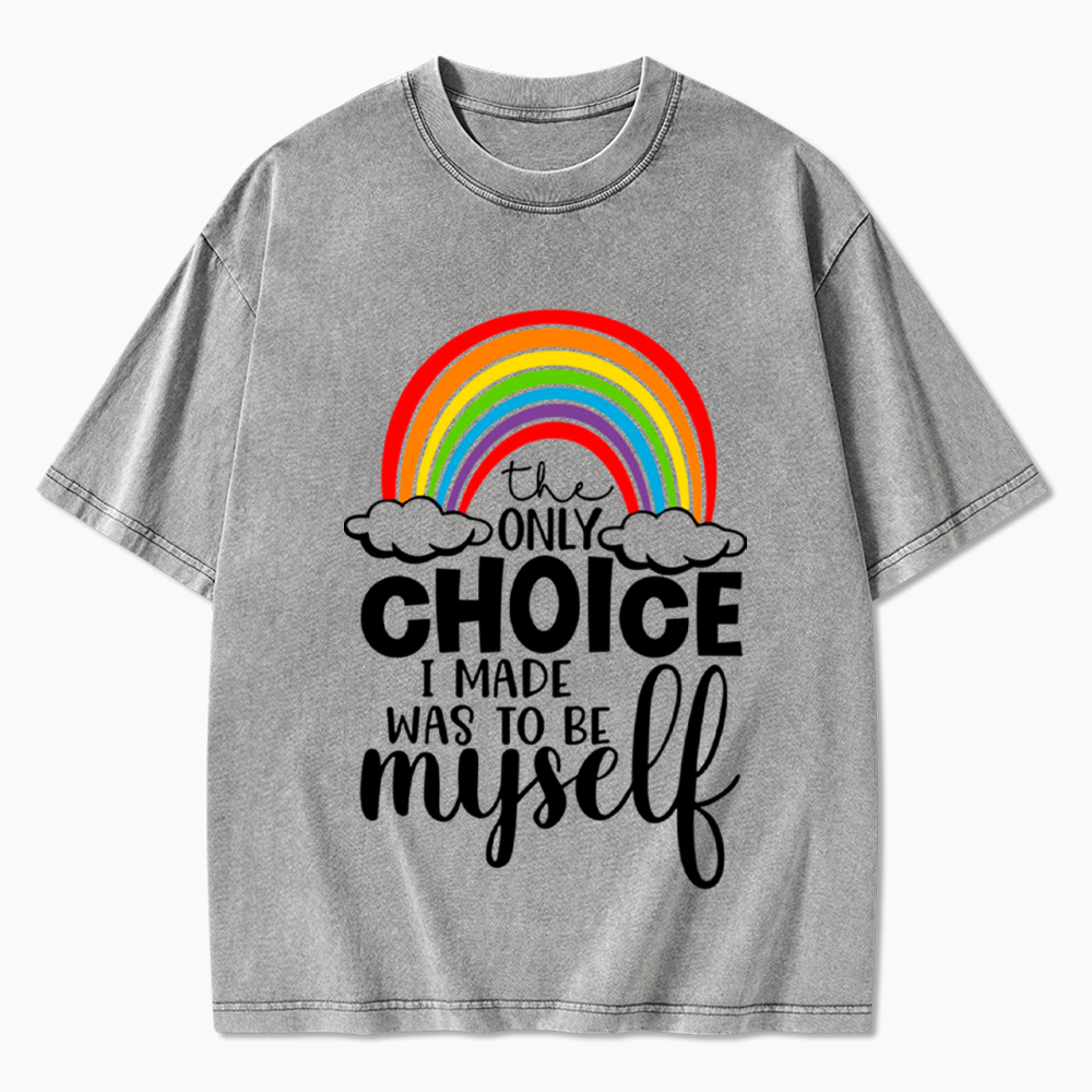The Only Choice I Made Was To Be Myself Washed T-Shirt