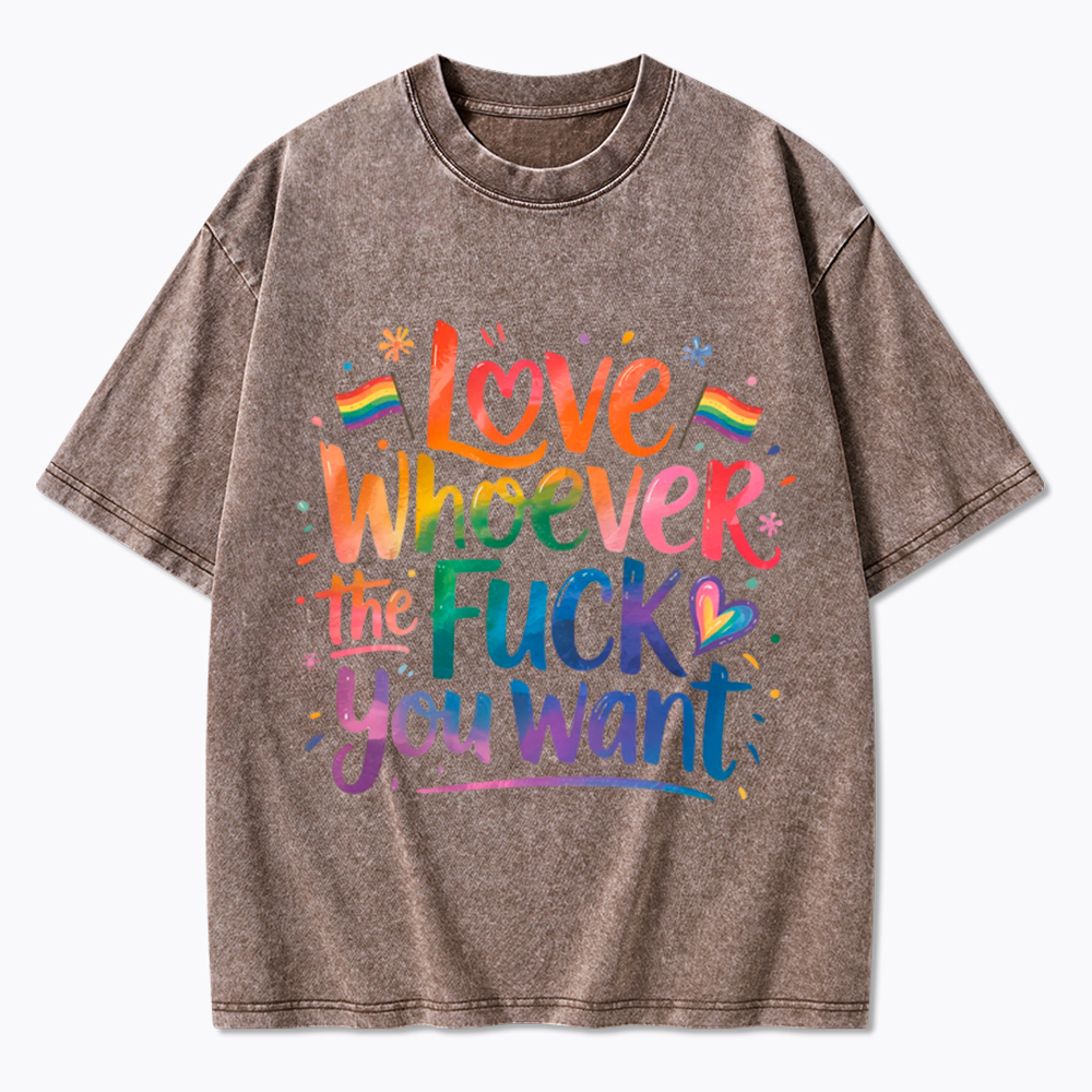 Love Whoever the F**k you want Washed T-Shirt