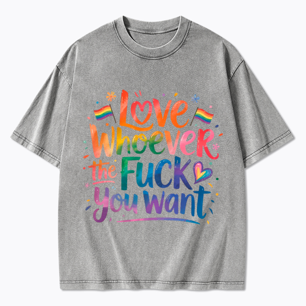Love Whoever the F**k you want Washed T-Shirt
