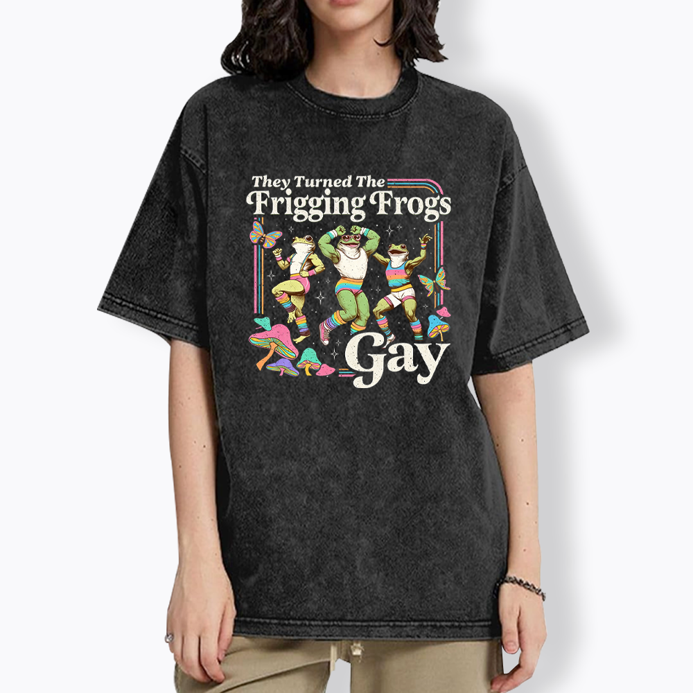 They Turned The Frigging Frogs Gay Washed T-Shirt