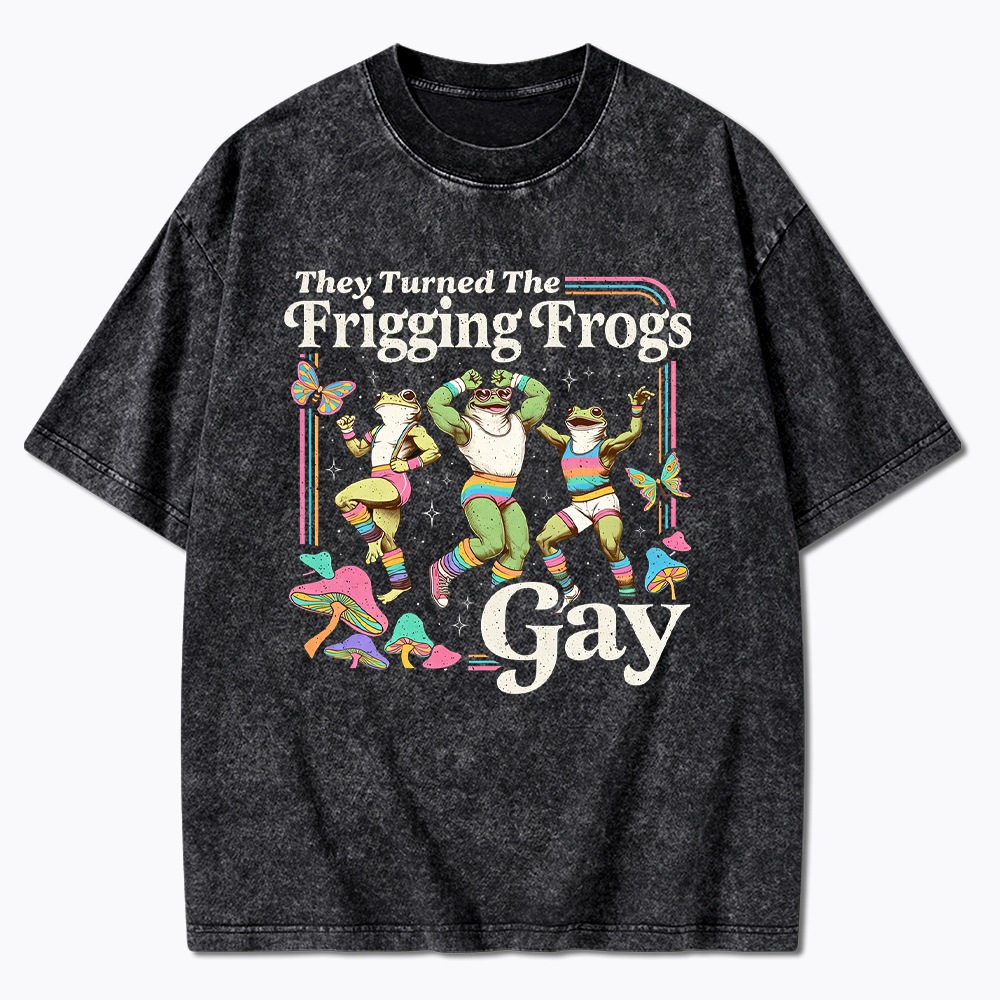 They Turned The Frigging Frogs Gay Washed T-Shirt
