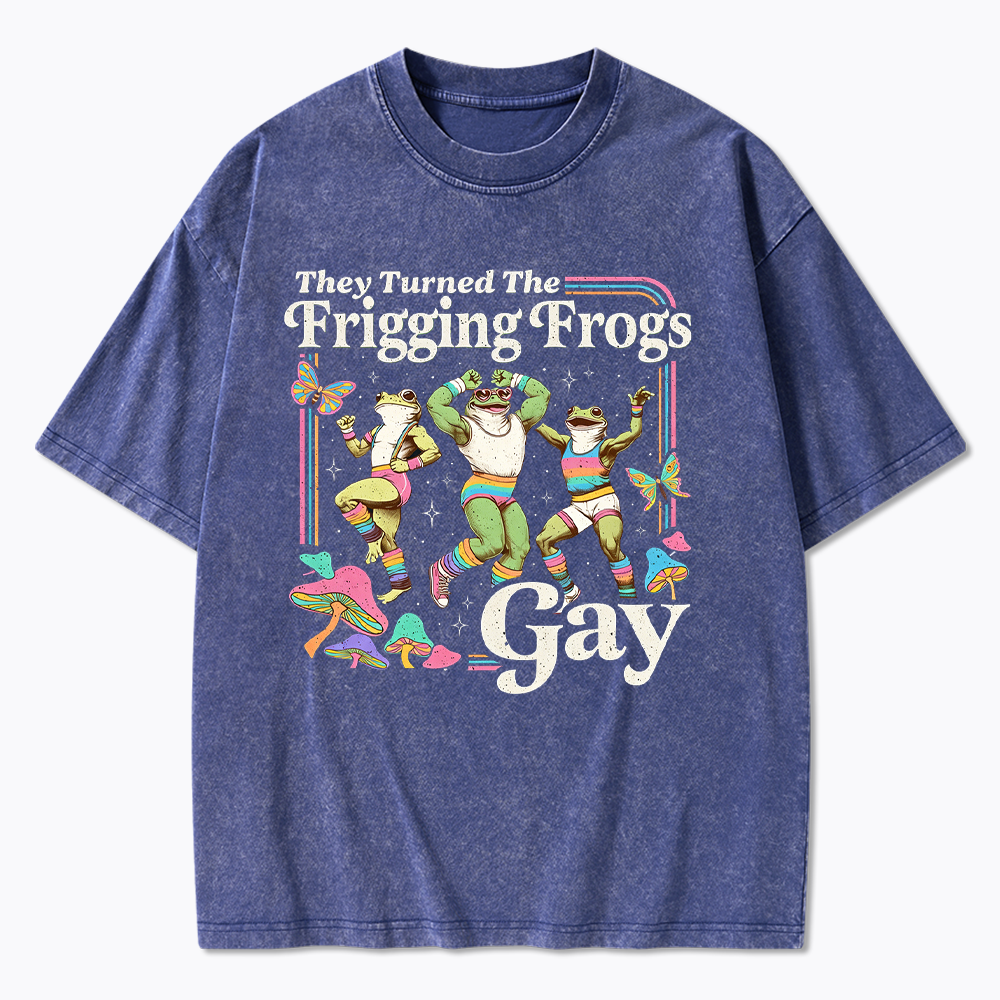 They Turned The Frigging Frogs Gay Washed T-Shirt