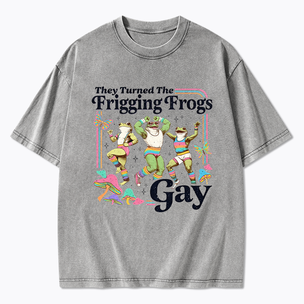 They Turned The Frigging Frogs Gay Washed T-Shirt