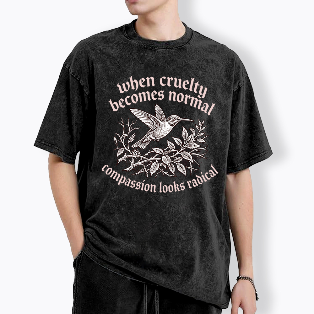 When Cruelty becomes Normal Compassion looks Radical Washed T-Shirt