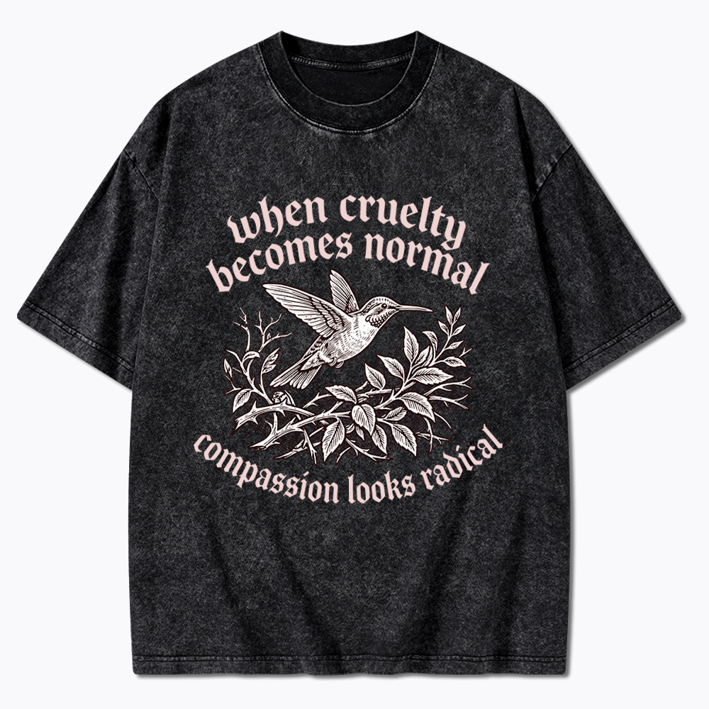 When Cruelty becomes Normal Compassion looks Radical Washed T-Shirt