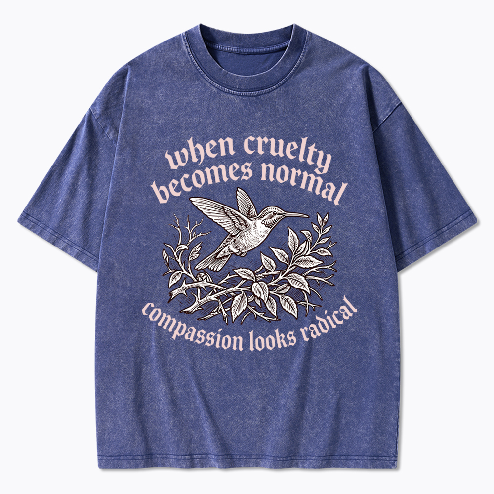 When Cruelty becomes Normal Compassion looks Radical Washed T-Shirt