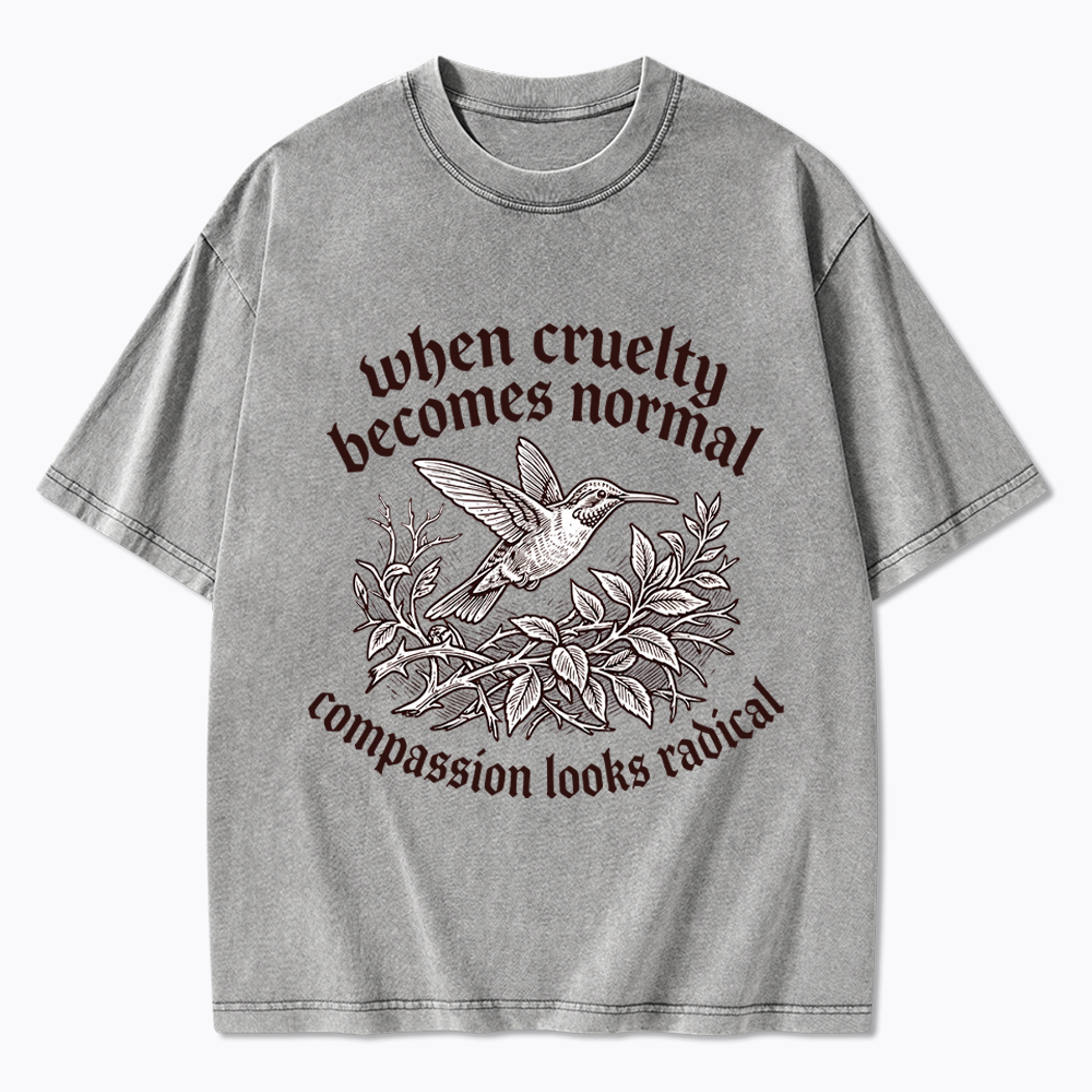 When Cruelty becomes Normal Compassion looks Radical Washed T-Shirt