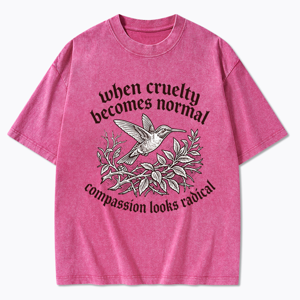 When Cruelty becomes Normal Compassion looks Radical Washed T-Shirt