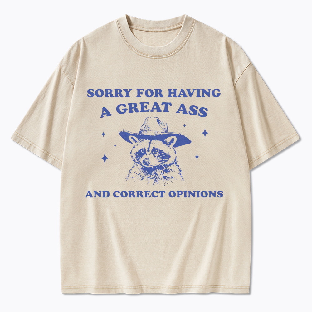 Sorry For Having A Great Ass and Correct Opinions Washed T-Shirt