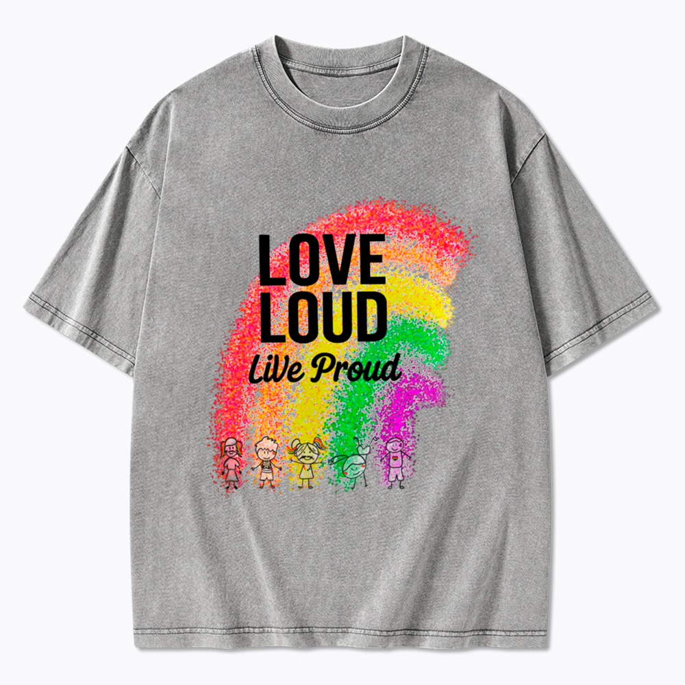 Love Loud Live Proud Washed T-Shirt