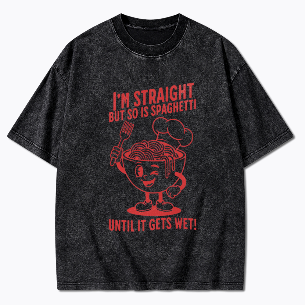 I'm Straight But so is Spaghetti Until it Gets Wet Washed T-Shirt