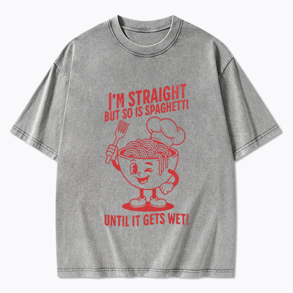 I'm Straight But so is Spaghetti Until it Gets Wet Washed T-Shirt