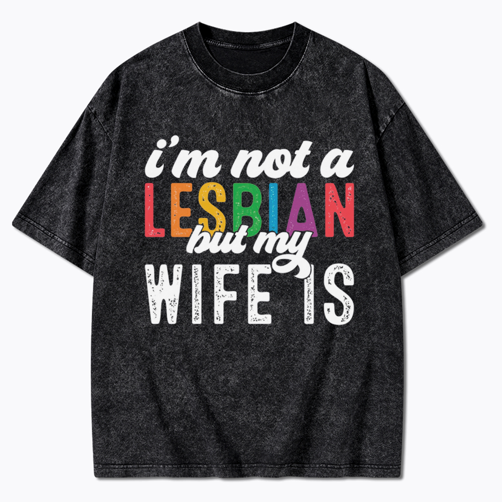 I'm Not A Lesbian But My Girlfriend Is Washed T-Shirt