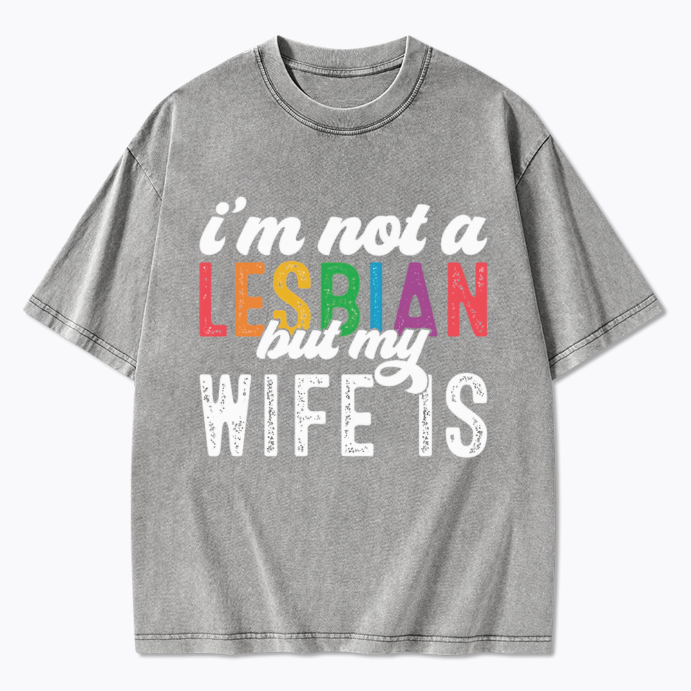 I'm Not A Lesbian But My Girlfriend Is Washed T-Shirt