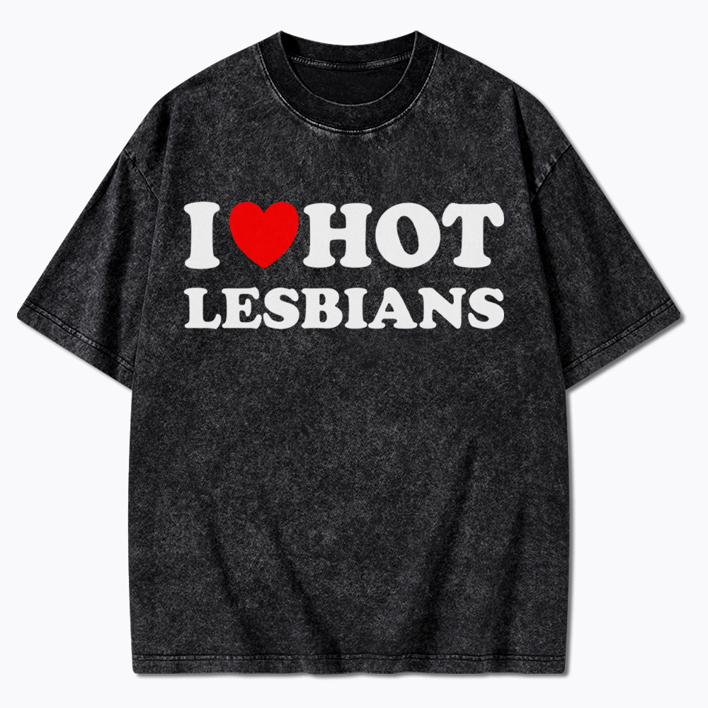 I Love Hot Lesbians Washed T-Shirt