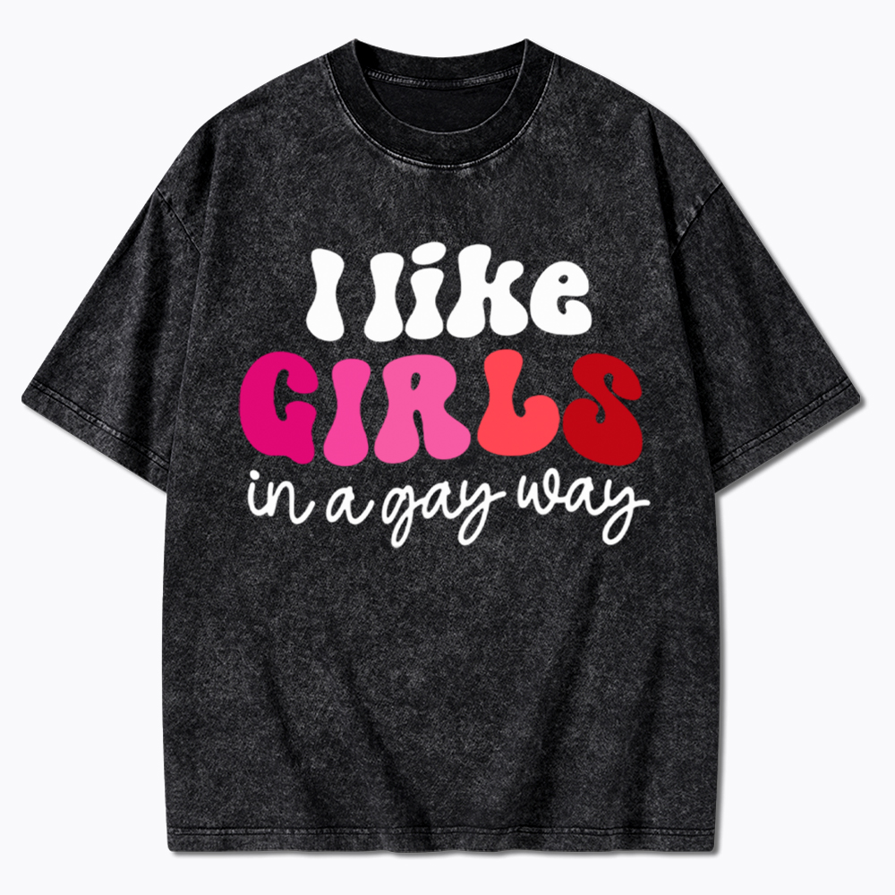 Like Girls In A Gay Way Washed T-Shirt