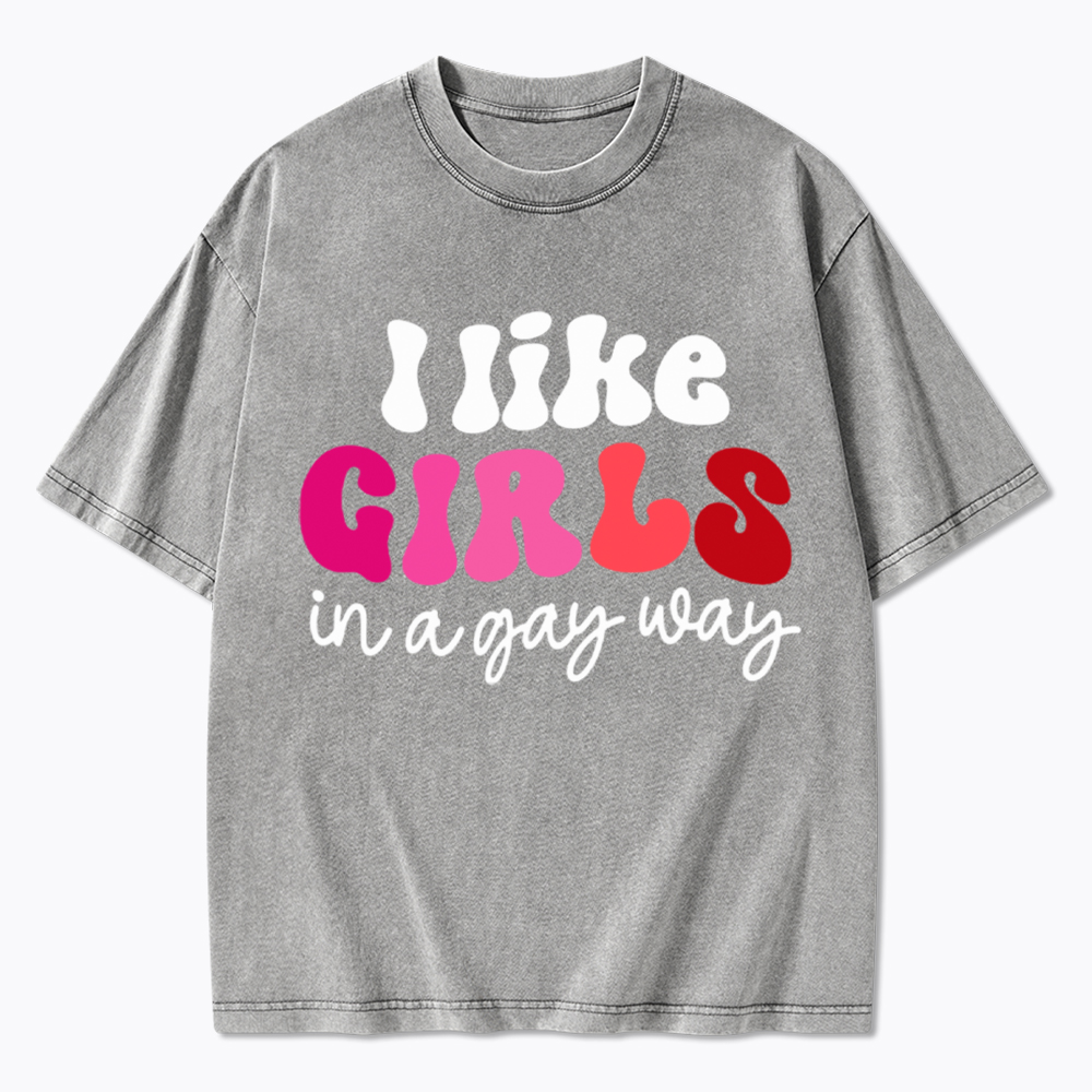 Like Girls In A Gay Way Washed T-Shirt