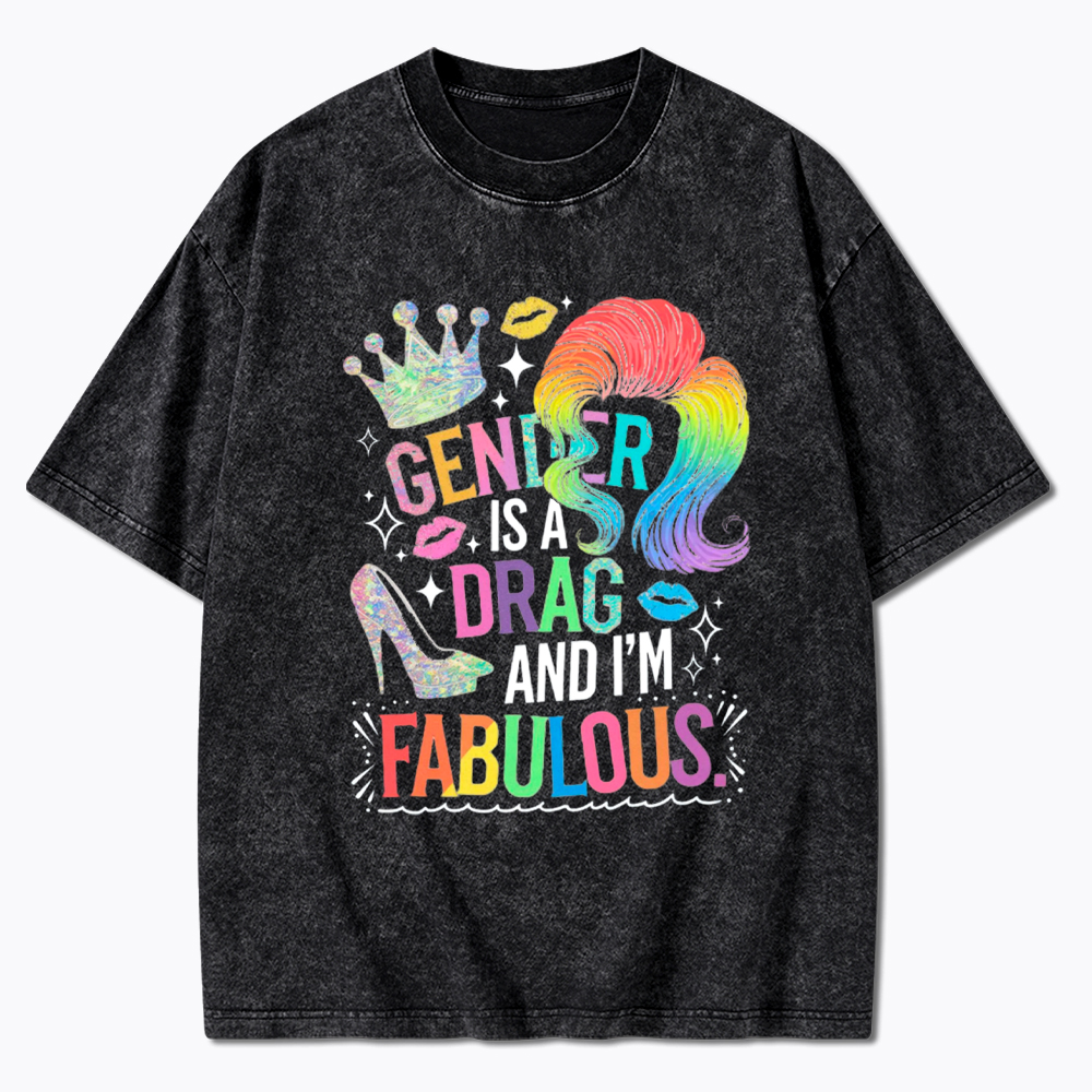 Gender Is a Drag and I’m Fabulous Washed T-Shirt