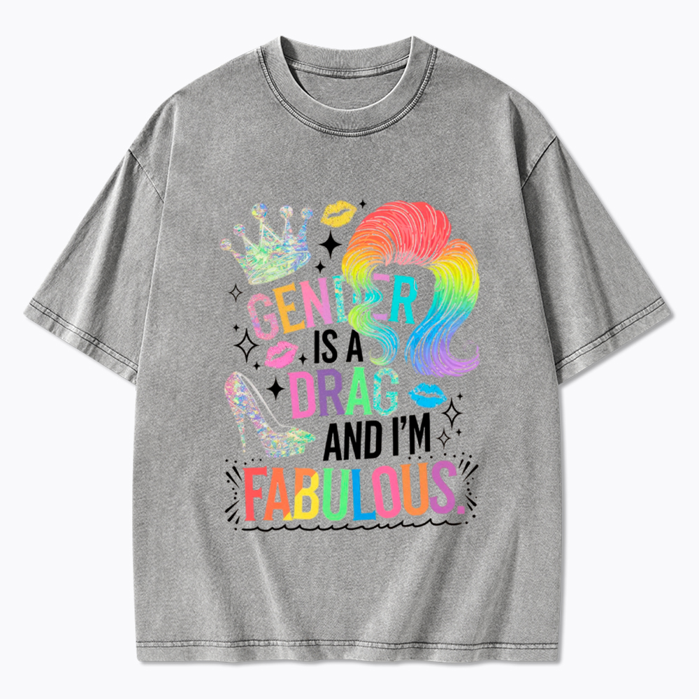 Gender Is a Drag and I’m Fabulous Washed T-Shirt