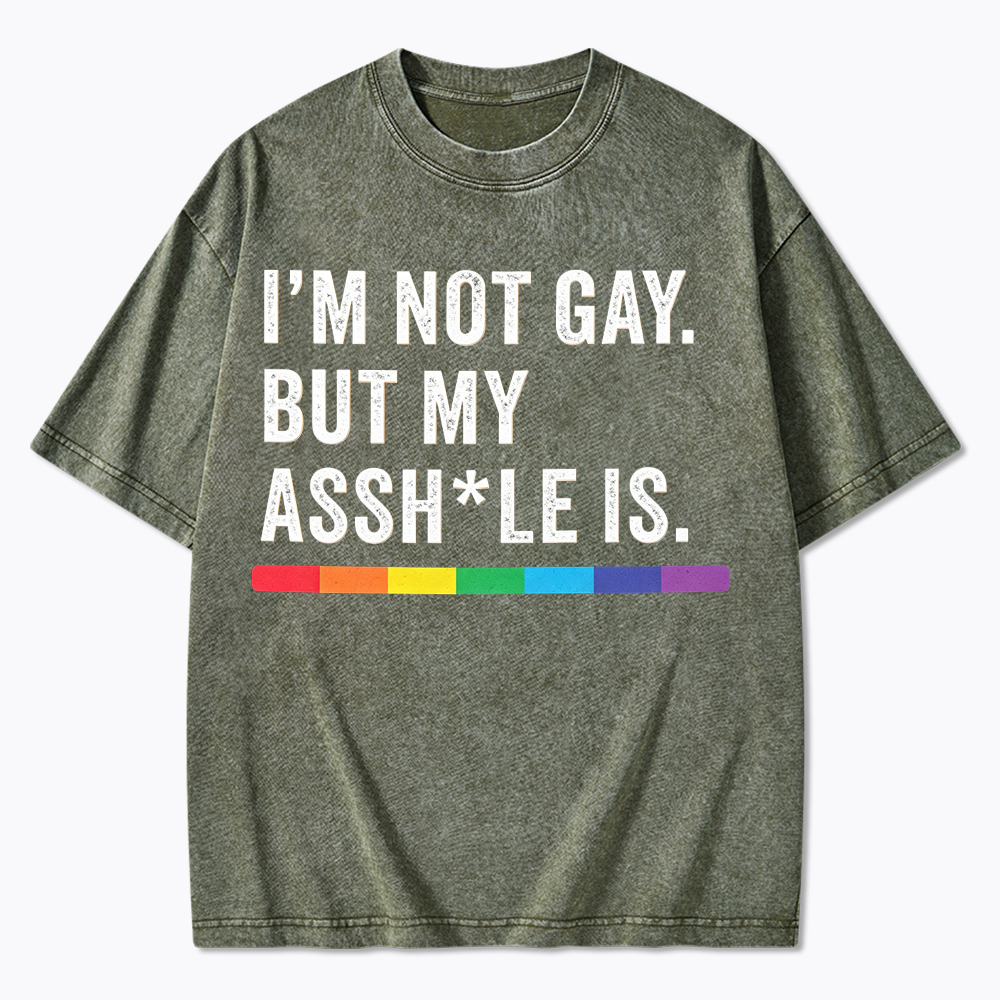 I'm Not Gay But My Ass is Washed T-Shirt