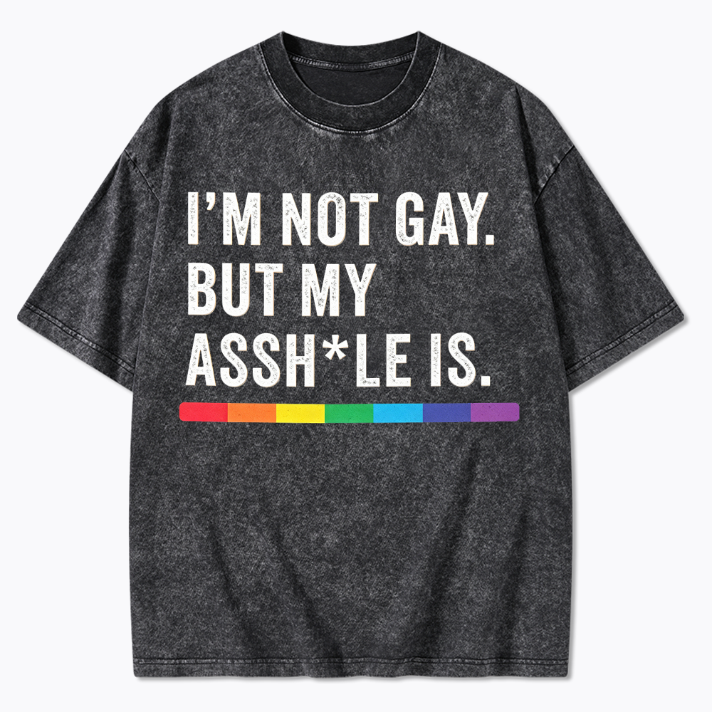 I'm Not Gay But My Ass is Washed T-Shirt