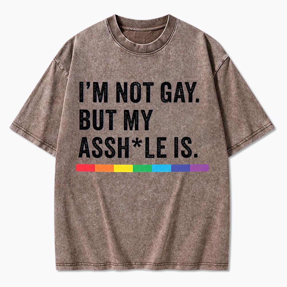 I'm Not Gay But My Ass is Washed T-Shirt