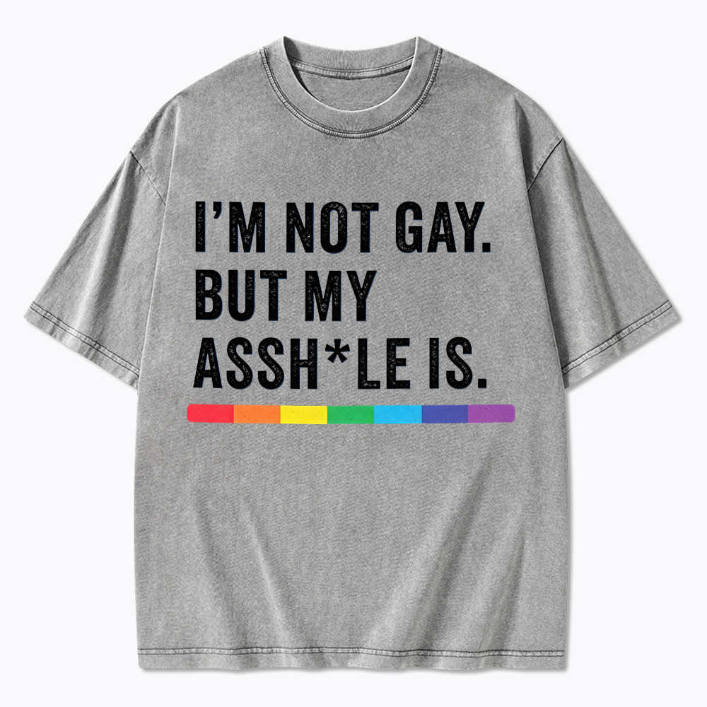 I'm Not Gay But My Ass is Washed T-Shirt