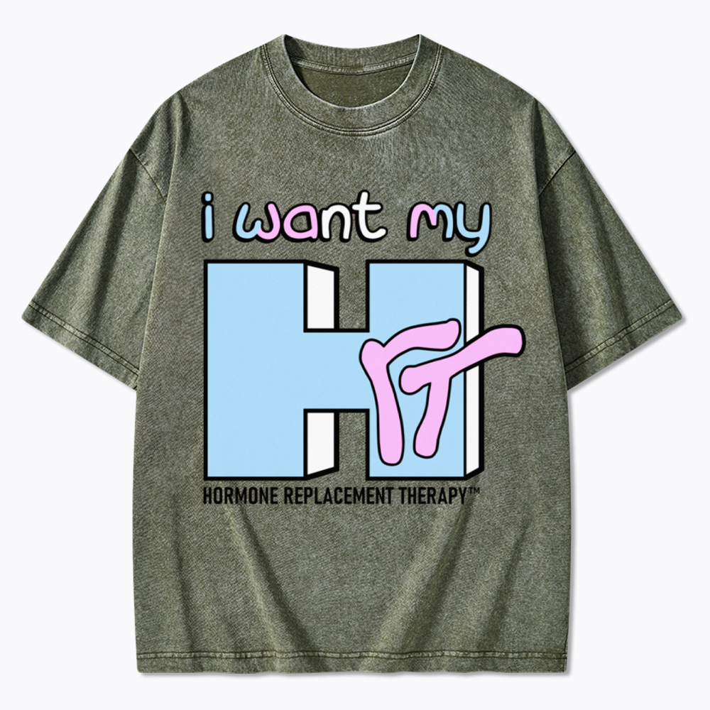 I Want My HRT Washed T-Shirt