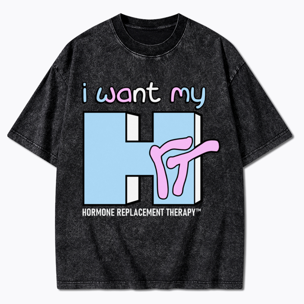 I Want My HRT Washed T-Shirt